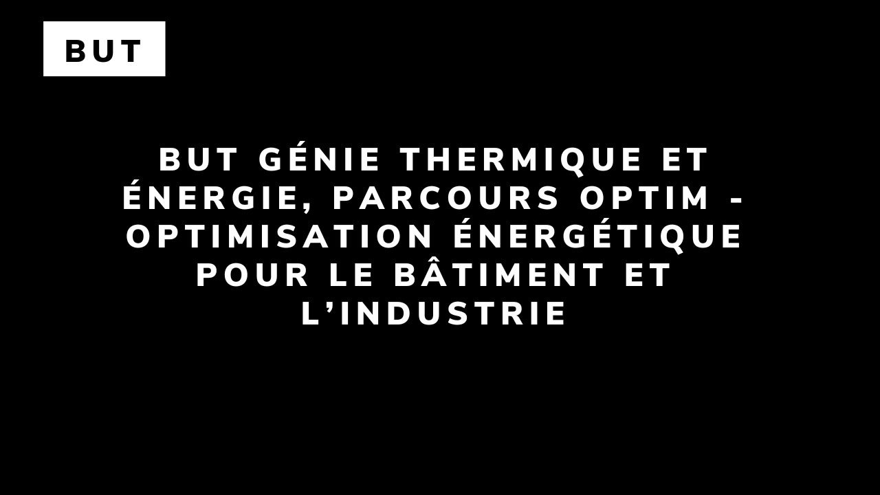 BUT Génie thermique et énergie, parcours OPTIM – Optimisation énergétique pour le bâtiment et l’industrie