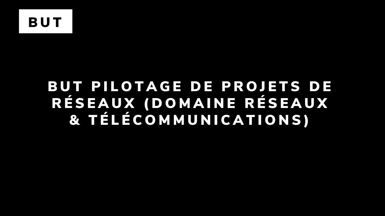 BUT Pilotage de projets de réseaux (domaine Réseaux & Télécommunications)