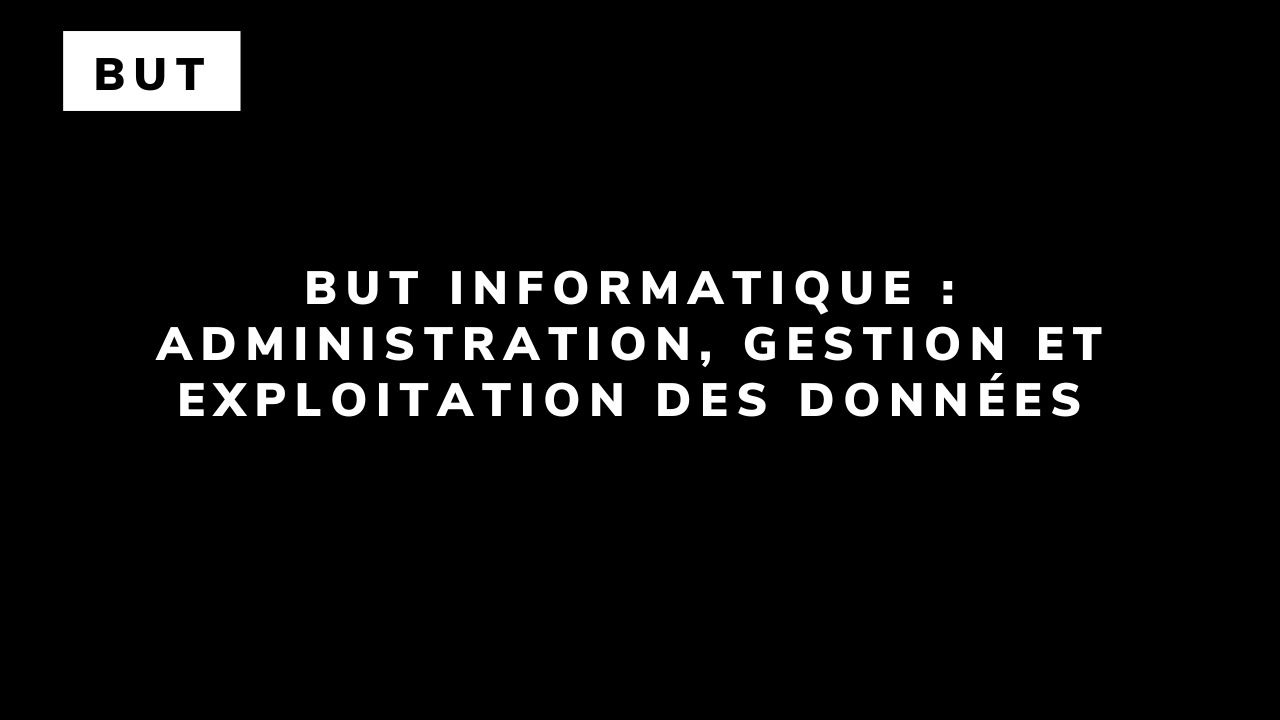 BUT Informatique : Administration, gestion et exploitation des données