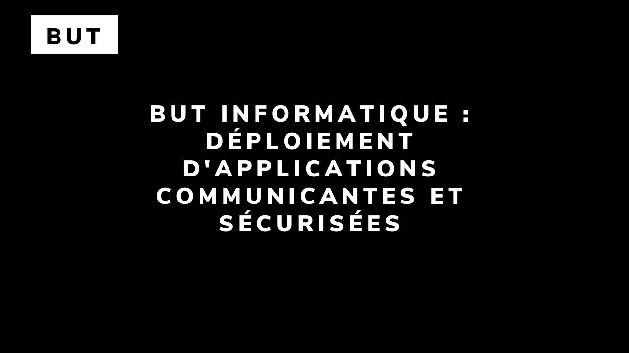 BUT Informatique : Déploiement d’applications communicantes et sécurisées