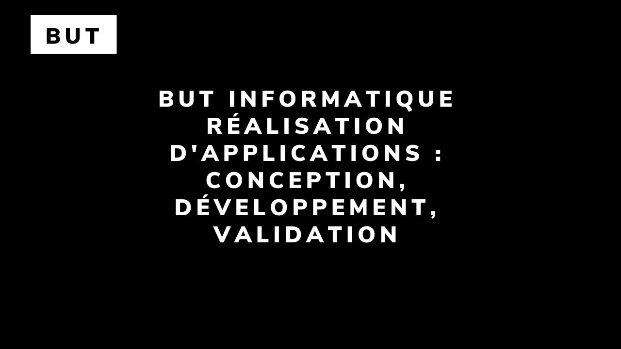 BUT Informatique Réalisation d’applications : conception, développement, validation
