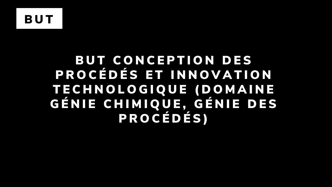 BUT Conception des Procédés et Innovation technologique (domaine Génie Chimique, Génie des Procédés)