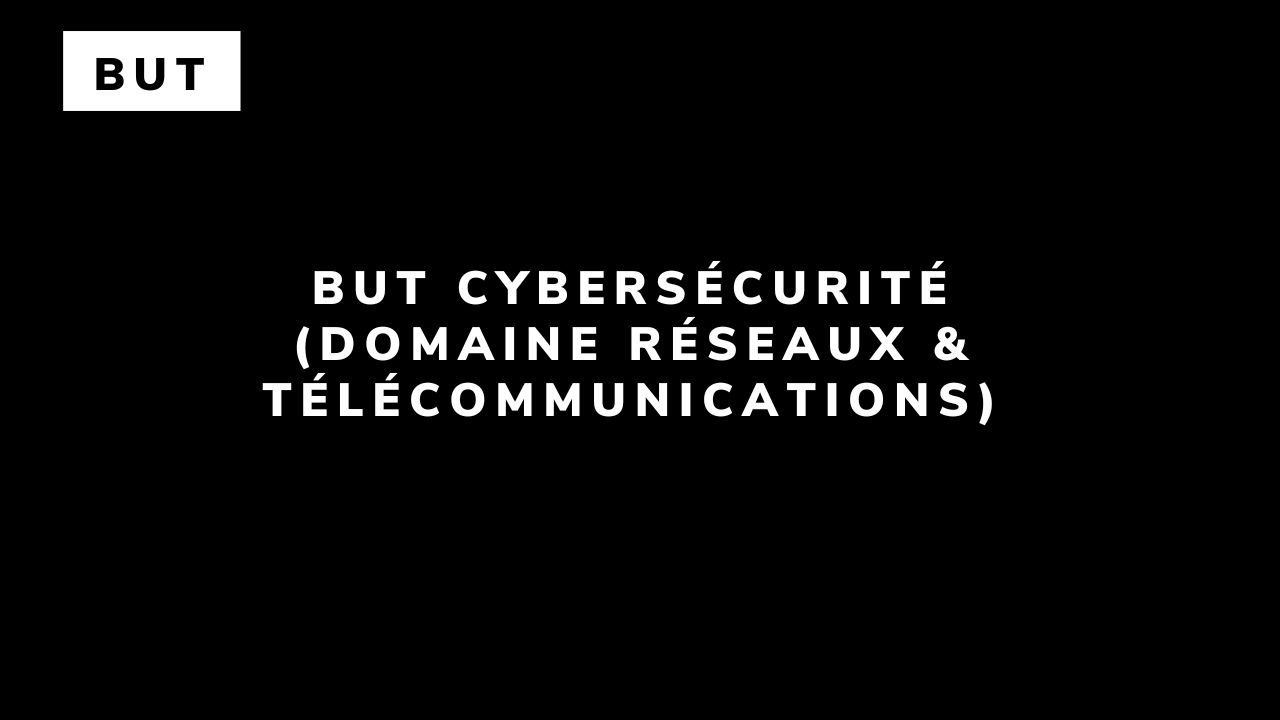 BUT Cybersécurité (domaine Réseaux & Télécommunications)