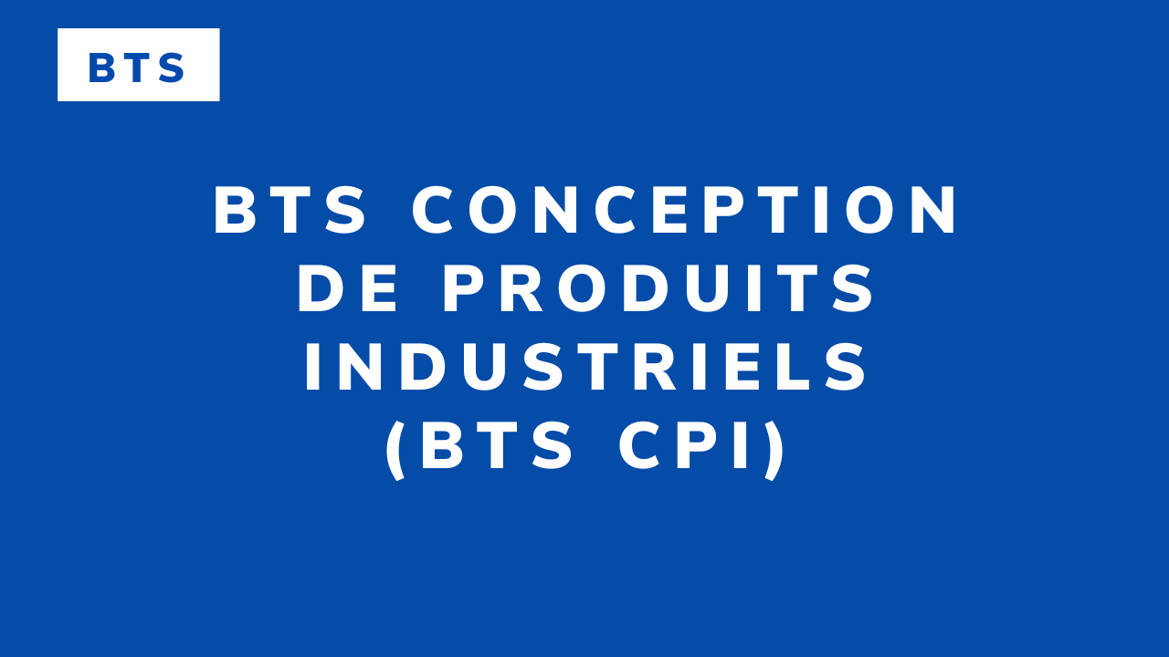 BTS Conception de produits industriels (BTS CPI)