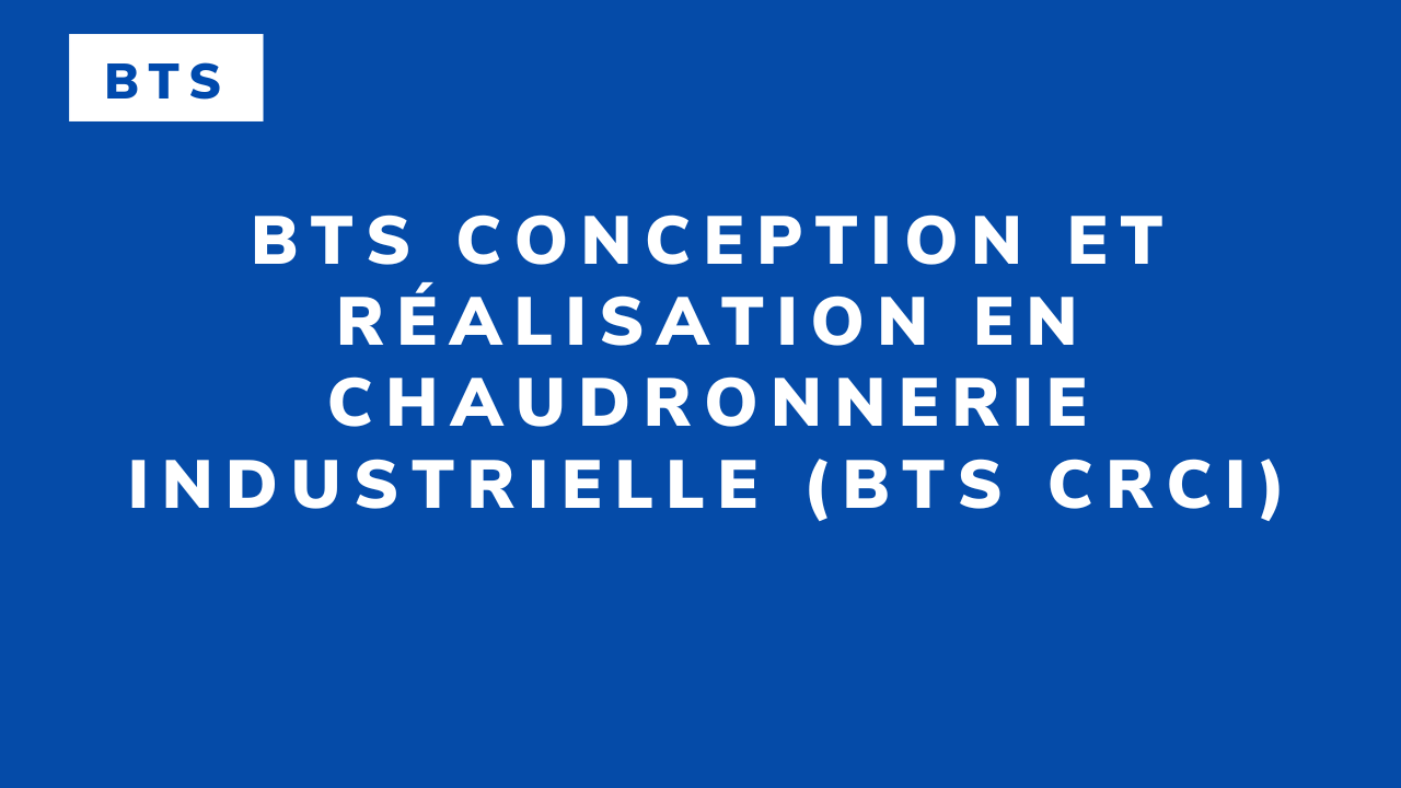 BTS Conception et réalisation en chaudronnerie industrielle (BTS CRCI)