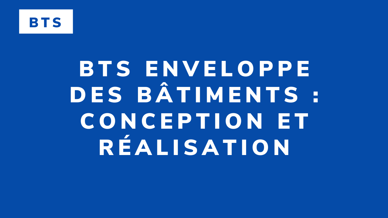 BTS Enveloppe des Bâtiments : Conception et Réalisation