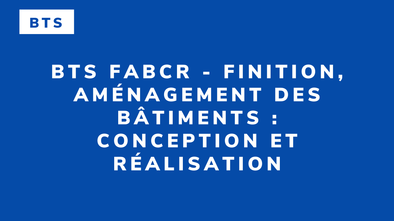BTS FABCR – Finition, aménagement des bâtiments : conception et réalisation