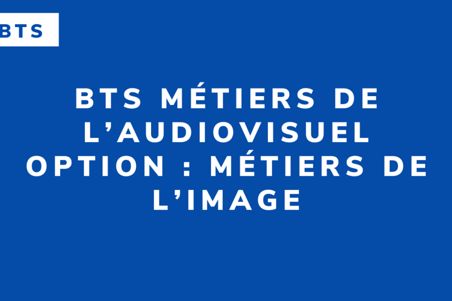 BTS Métiers de l’audiovisuel option : métiers de l’image