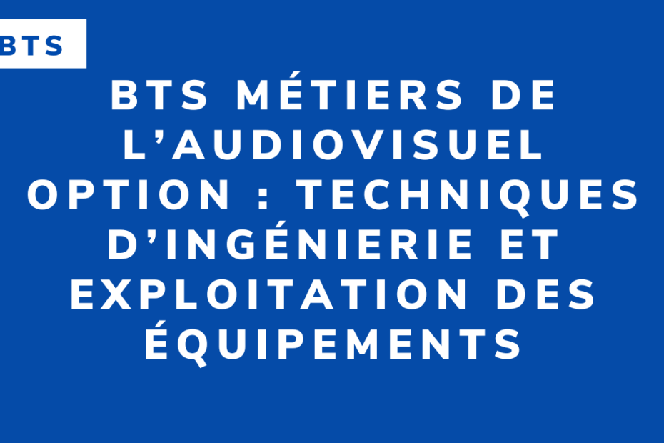 BTS Métiers de l’audiovisuel option _ techniques d’ingénierie et exploitation des équipements