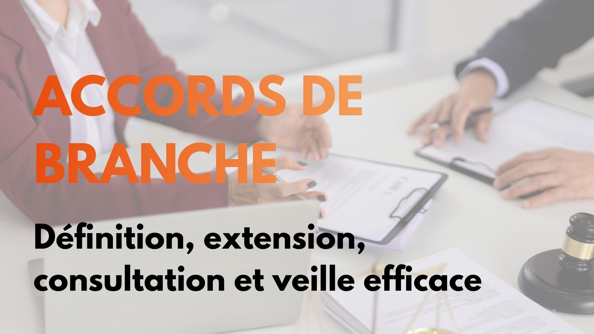 Accords de branche : définition, extension, consultation et veille efficace.