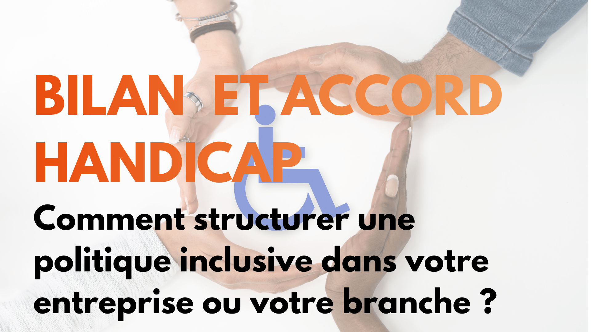 Bilan handicap et accord handicap : comment structurer une politique inclusive dans votre entreprise ou votre branche ? 