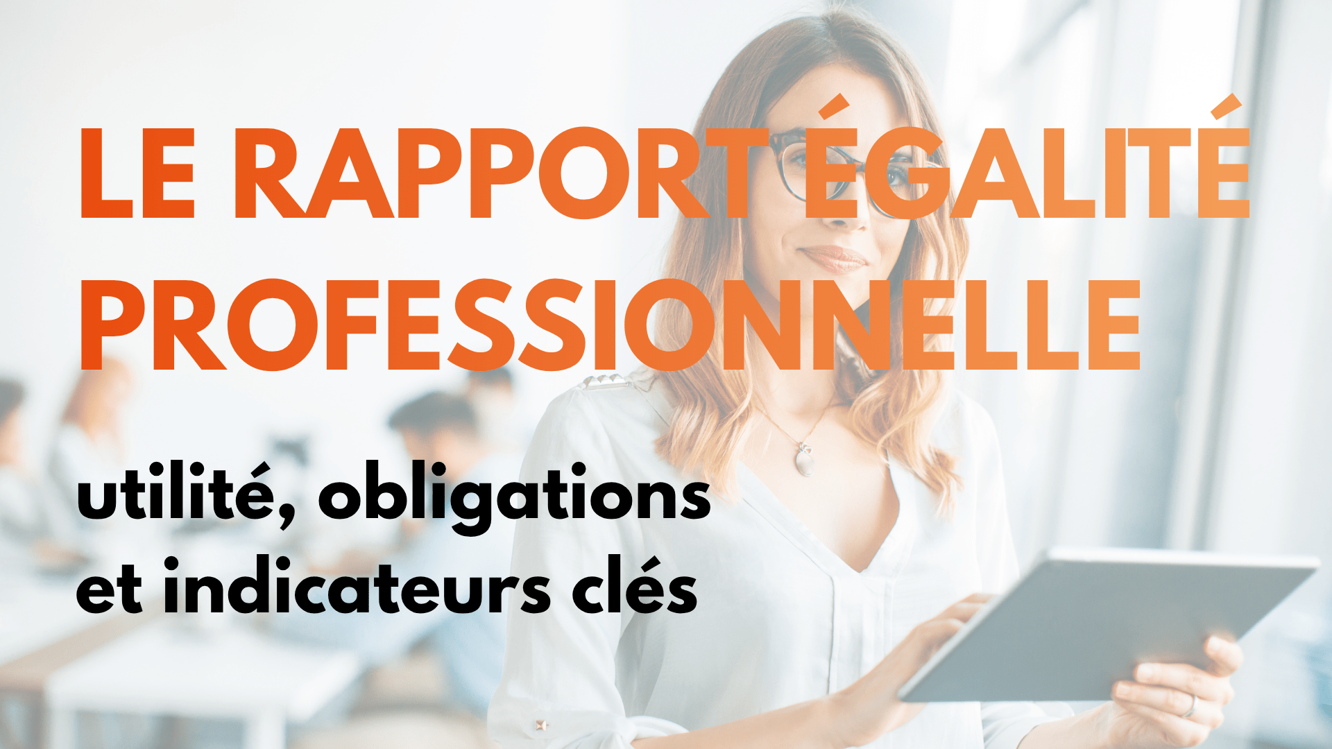 Le rapport égalité professionnelle : utilité, obligations et indicateurs clés 