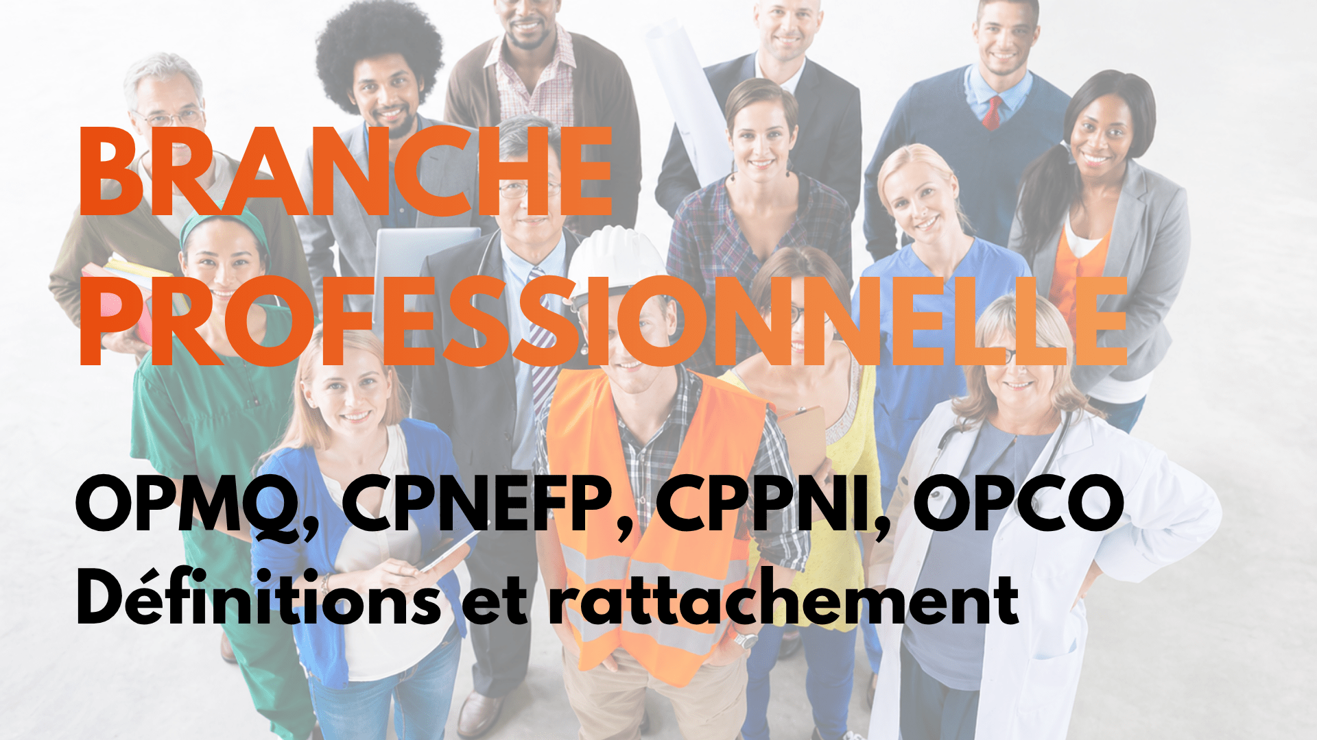 Branche professionnelle, OPMQ, CPNEFP, CPPNI, OPCO – Définitions et rattachement
